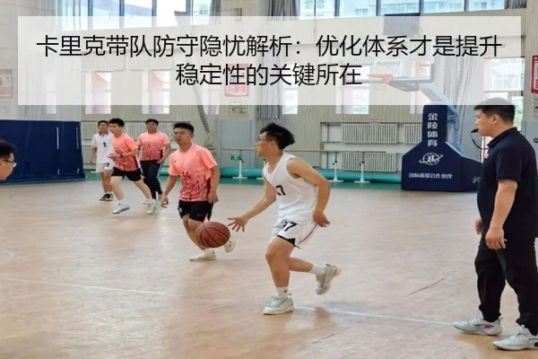卡里克带队防守隐忧解析：优化体系才是提升稳定性的关键所在